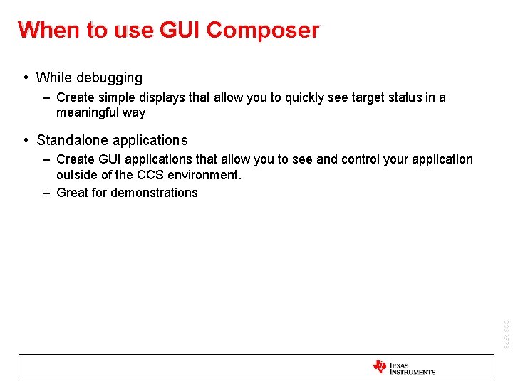 When to use GUI Composer • While debugging – Create simple displays that allow