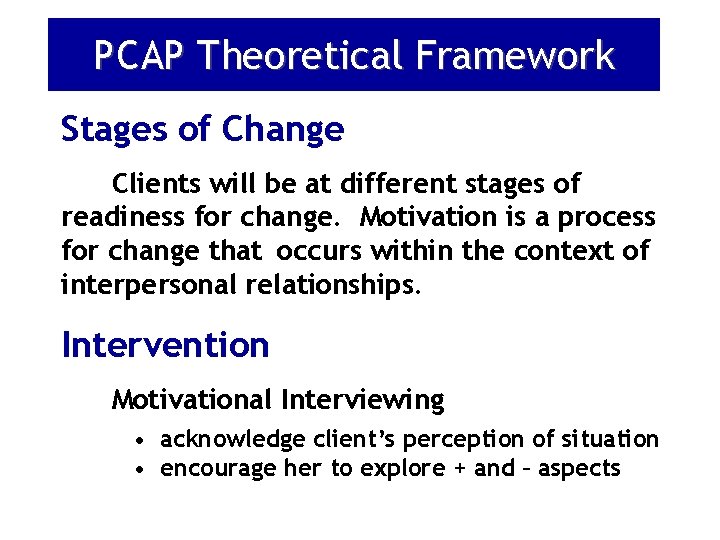 PCAP Theoretical Framework Stages of Change Clients will be at different stages of readiness