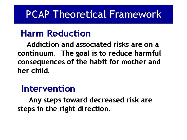 PCAP Theoretical Framework Harm Reduction Addiction and associated risks are on a continuum. The