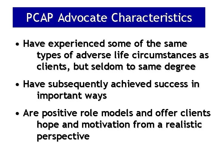 PCAP Advocate Characteristics • Have experienced some of the same types of adverse life
