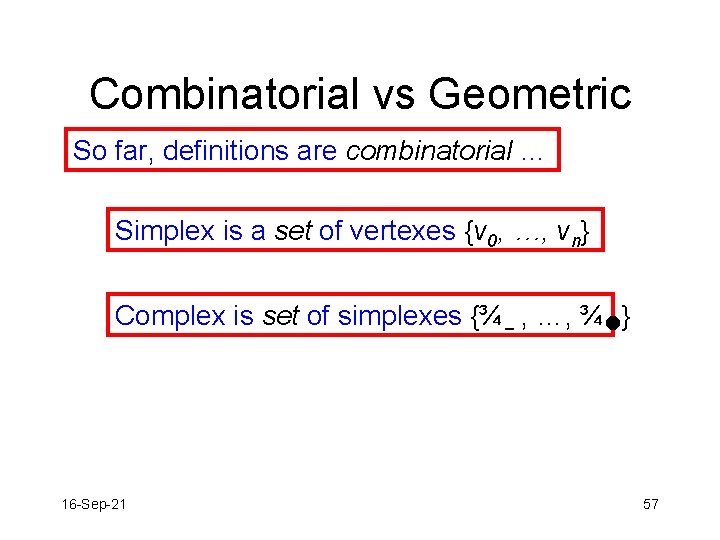 Combinatorial vs Geometric So far, definitions are combinatorial … Simplex is a set of