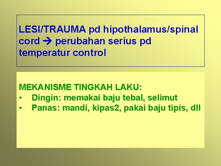 LESI/TRAUMA pd hipothalamus/spinal cord perubahan serius pd temperatur control MEKANISME TINGKAH LAKU: • Dingin: