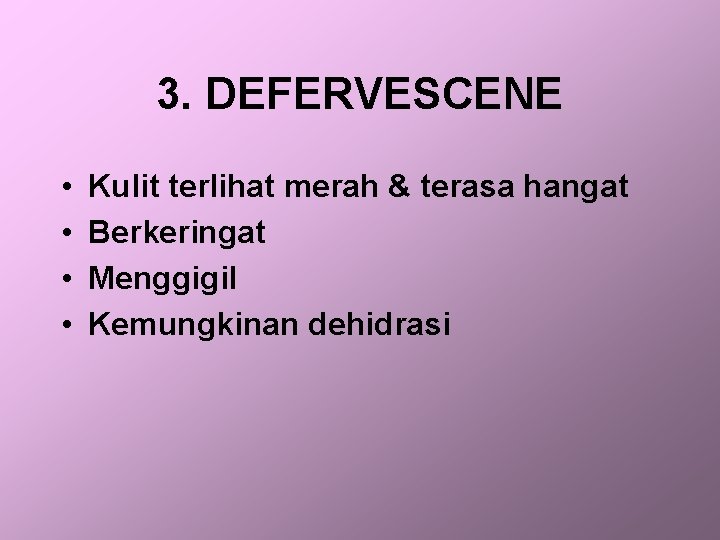 3. DEFERVESCENE • • Kulit terlihat merah & terasa hangat Berkeringat Menggigil Kemungkinan dehidrasi