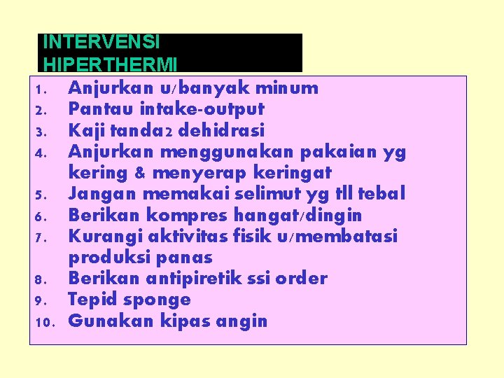 INTERVENSI HIPERTHERMI 1. Anjurkan u/banyak minum 2. Pantau intake-output 3. Kaji tanda 2 dehidrasi