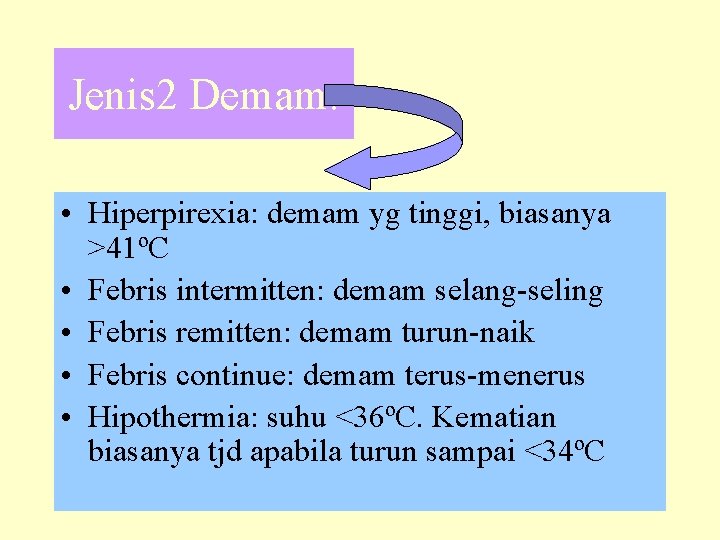 Jenis 2 Demam: • Hiperpirexia: demam yg tinggi, biasanya >41ºC • Febris intermitten: demam