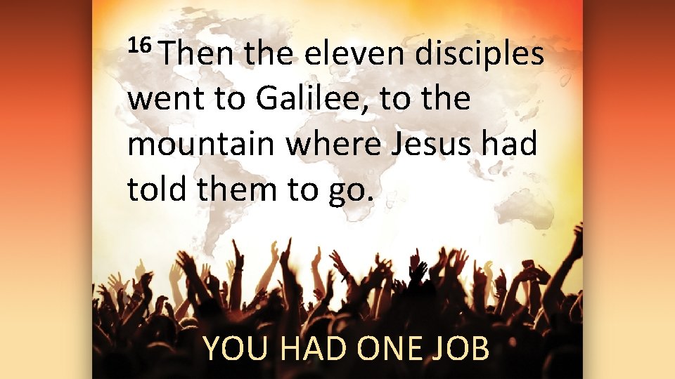16 Then the eleven disciples went to Galilee, to the mountain where Jesus had