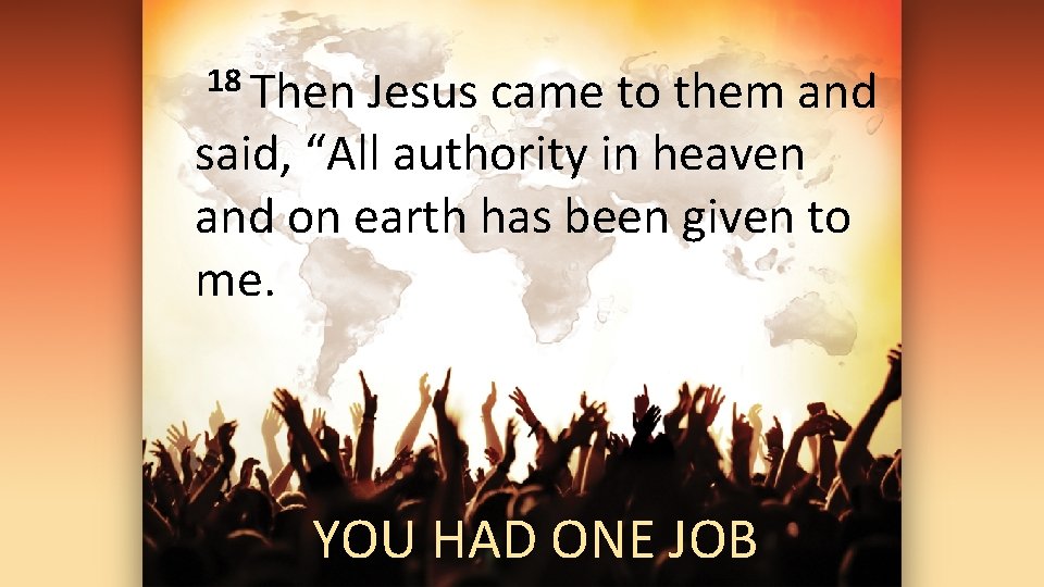 18 Then Jesus came to them and said, “All authority in heaven and on