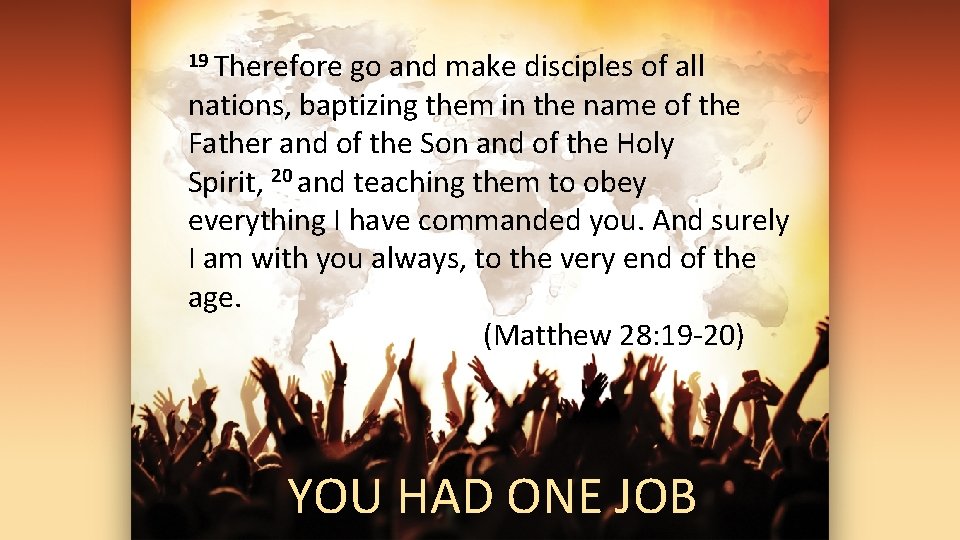 19 Therefore go and make disciples of all nations, baptizing them in the name