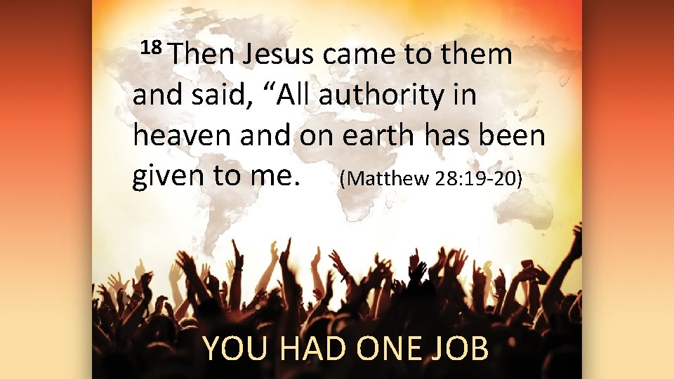 18 Then Jesus came to them and said, “All authority in heaven and on
