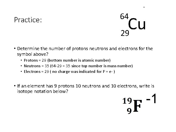 Practice: • Determine the number of protons neutrons and electrons for the symbol above?