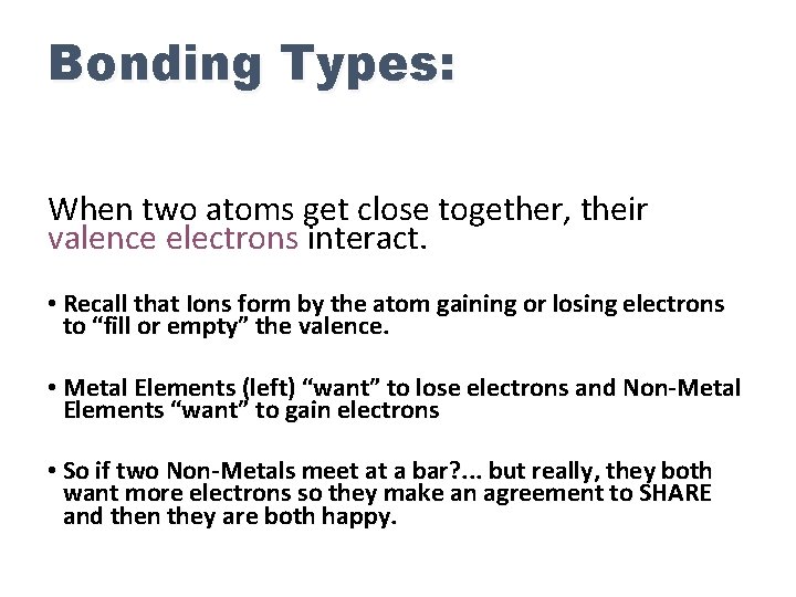 Bonding Types: When two atoms get close together, their valence electrons interact. • Recall