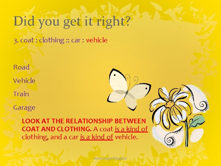 Did you get it right? 3. coat : clothing : : car : vehicle