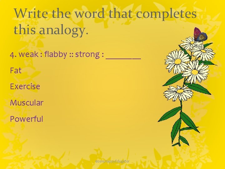 Write the word that completes this analogy. 4. weak : flabby : : strong