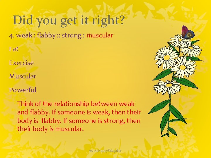 Did you get it right? 4. weak : flabby : : strong : muscular