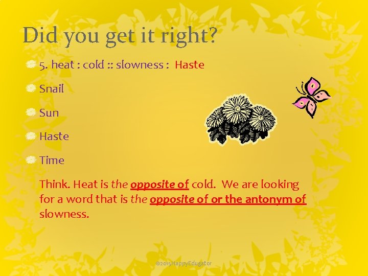 Did you get it right? 5. heat : cold : : slowness : Haste