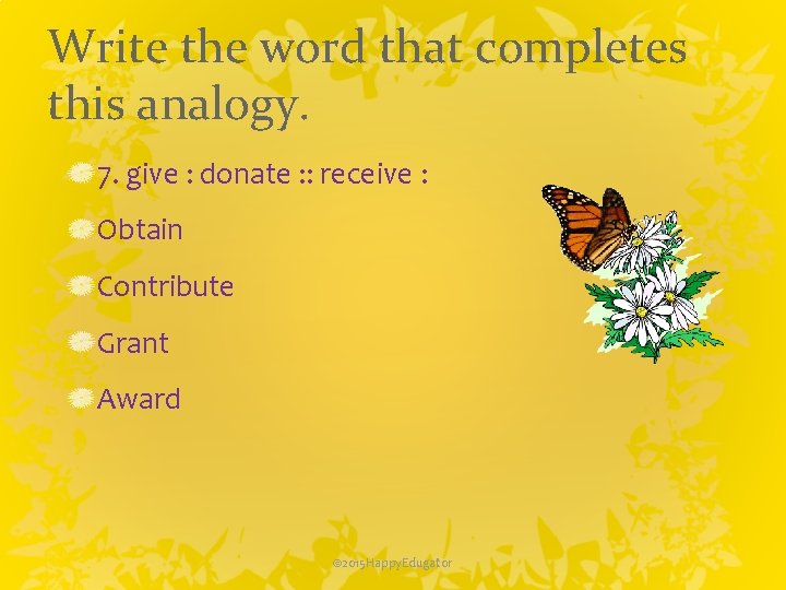 Write the word that completes this analogy. 7. give : donate : : receive