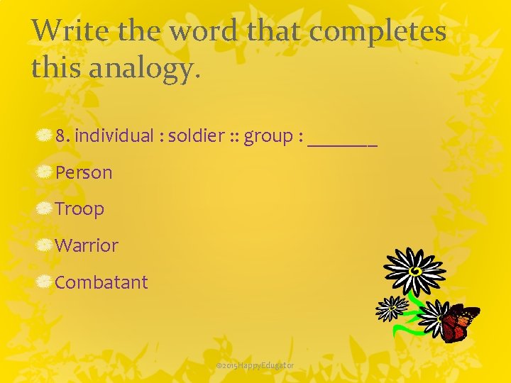 Write the word that completes this analogy. 8. individual : soldier : : group