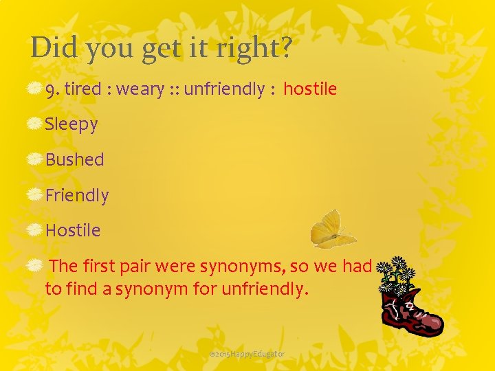 Did you get it right? 9. tired : weary : : unfriendly : hostile