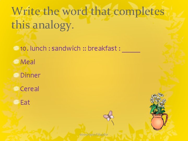 Write the word that completes this analogy. 10. lunch : sandwich : : breakfast