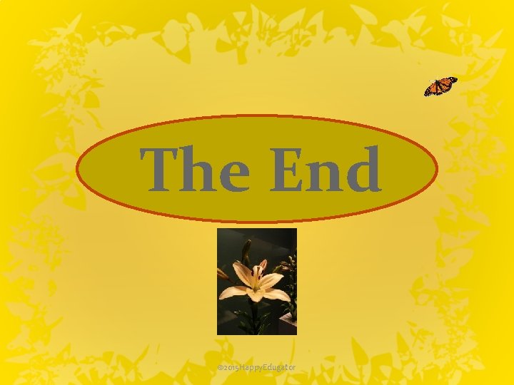 The End © 2015 Happy. Edugator 