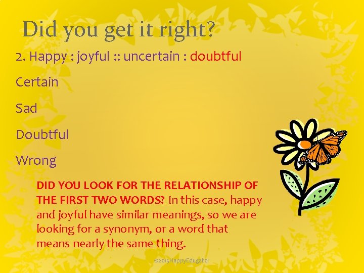 Did you get it right? 2. Happy : joyful : : uncertain : doubtful