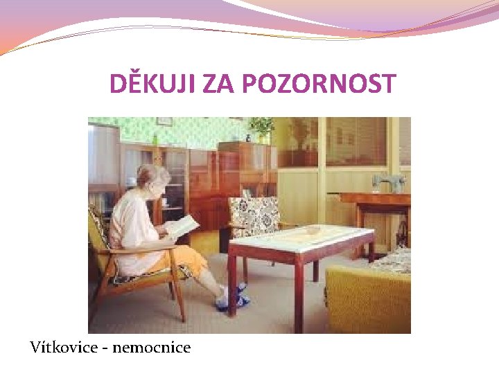 DĚKUJI ZA POZORNOST Vítkovice - nemocnice 