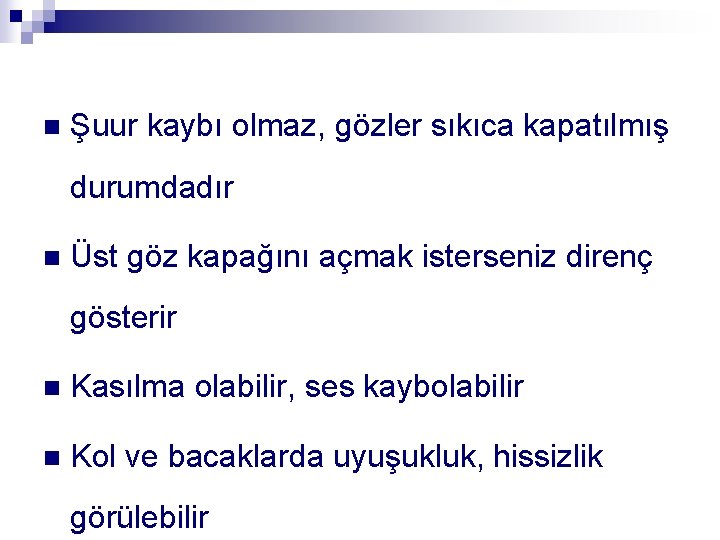 n Şuur kaybı olmaz, gözler sıkıca kapatılmış durumdadır n Üst göz kapağını açmak isterseniz