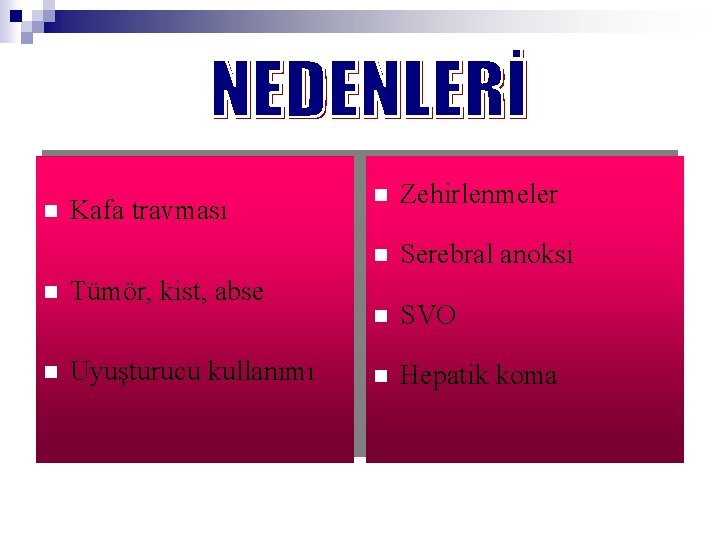 n n n Kafa travması Tümör, kist, abse Uyuşturucu kullanımı n Zehirlenmeler n Serebral