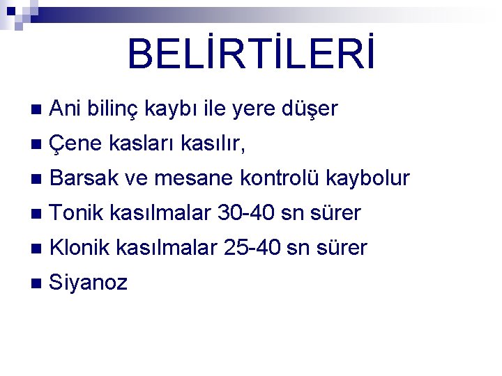 BELİRTİLERİ n Ani bilinç kaybı ile yere düşer n Çene kasları kasılır, n Barsak