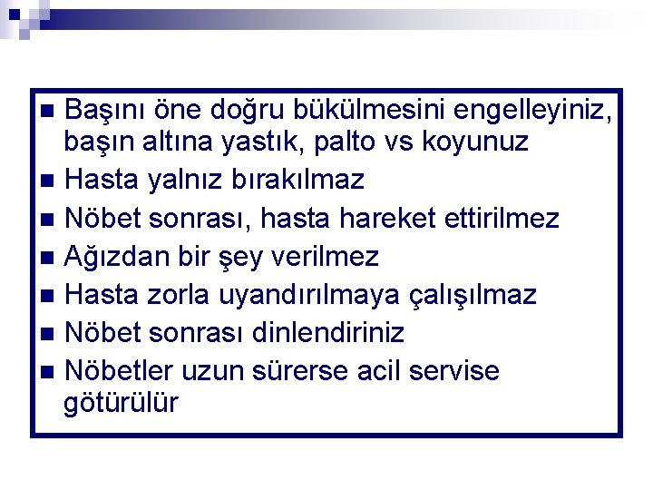 Başını öne doğru bükülmesini engelleyiniz, başın altına yastık, palto vs koyunuz n Hasta yalnız