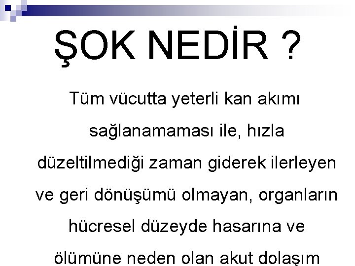 ŞOK NEDİR ? Tüm vücutta yeterli kan akımı sağlanamaması ile, hızla düzeltilmediği zaman giderek