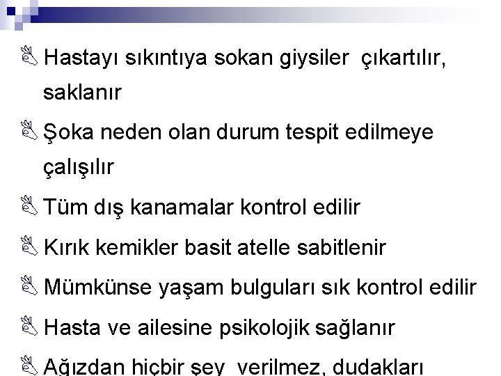 B Hastayı sıkıntıya sokan giysiler çıkartılır, saklanır B Şoka neden olan durum tespit edilmeye