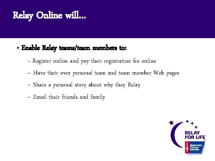 Relay Online will… • Enable Relay teams/team members to: – Register online and pay