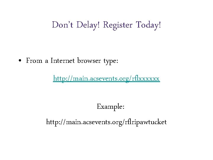 Don’t Delay! Register Today! • From a Internet browser type: http: //main. acsevents. org/rflxxxxxx