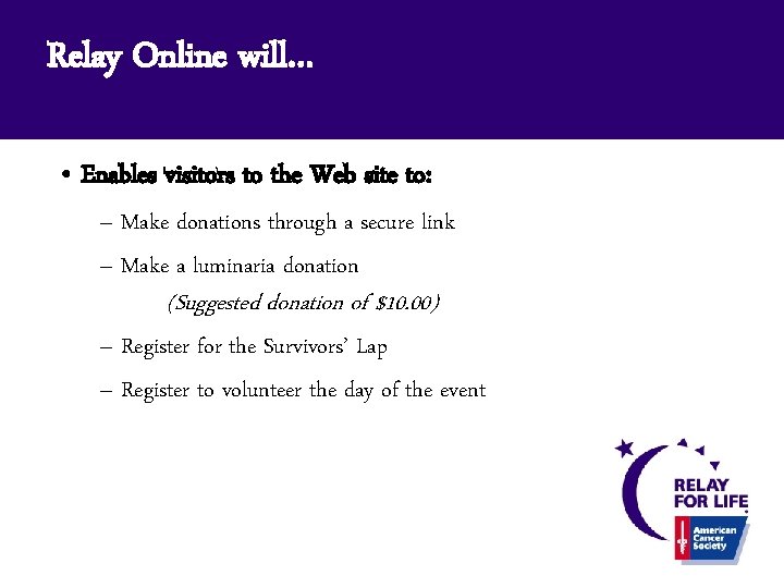 Relay Online will… • Enables visitors to the Web site to: – Make donations