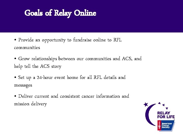 Goals of Relay Online • Provide an opportunity to fundraise online to RFL communities