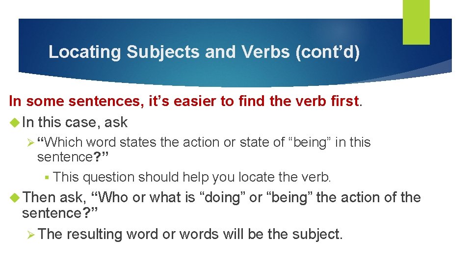 Locating Subjects and Verbs (cont’d) In some sentences, it’s easier to find the verb