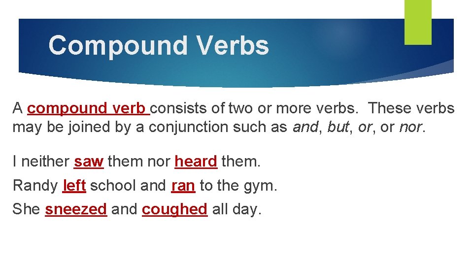 Compound Verbs A compound verb consists of two or more verbs. These verbs may