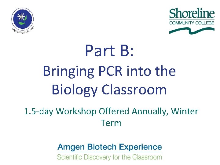 Part B: Bringing PCR into the Biology Classroom 1. 5 -day Workshop Offered Annually,