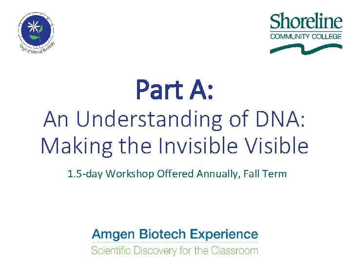 Part A: An Understanding of DNA: Making the Invisible Visible 1. 5 -day Workshop Part A: An Understanding of DNA: Making the Invisible Visible 1. 5 -day Workshop