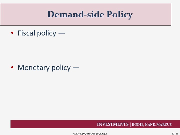 Demand-side Policy • Fiscal policy — • Monetary policy — INVESTMENTS | BODIE, KANE,