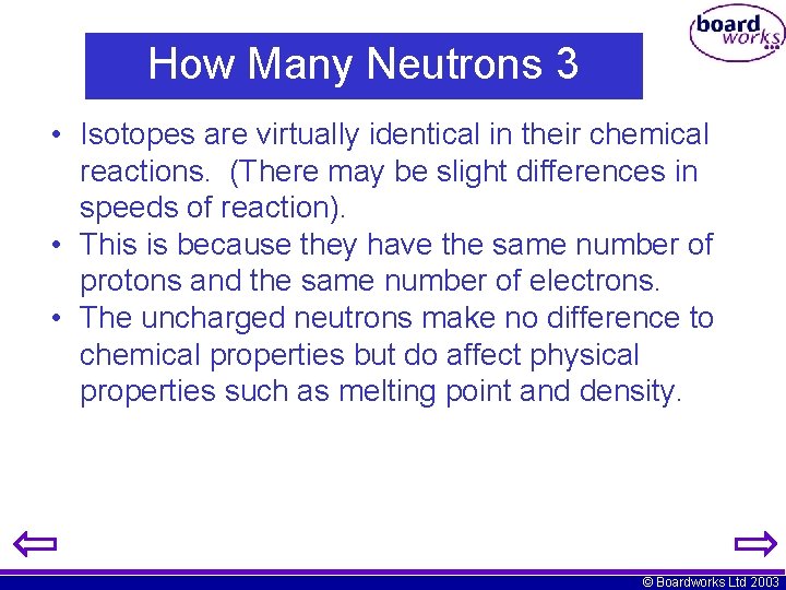 How Many Neutrons 3 • Isotopes are virtually identical in their chemical reactions. (There