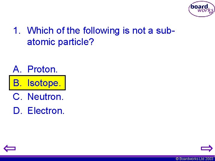 1. Which of the following is not a subatomic particle? A. B. C. D.