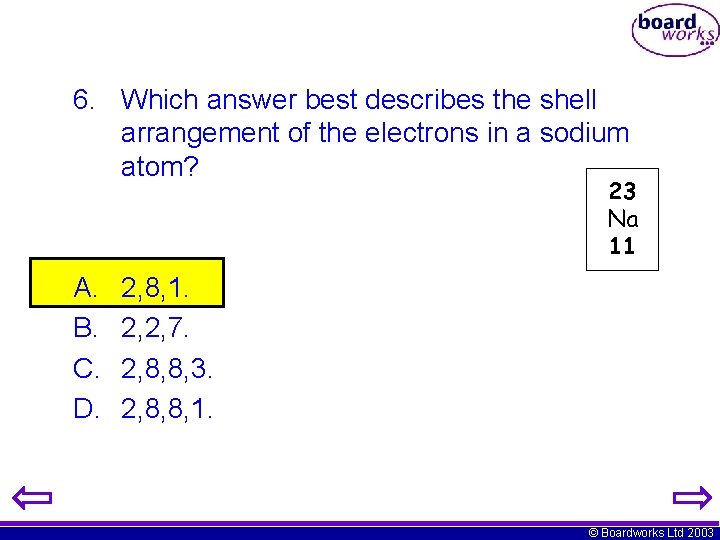 6. Which answer best describes the shell arrangement of the electrons in a sodium
