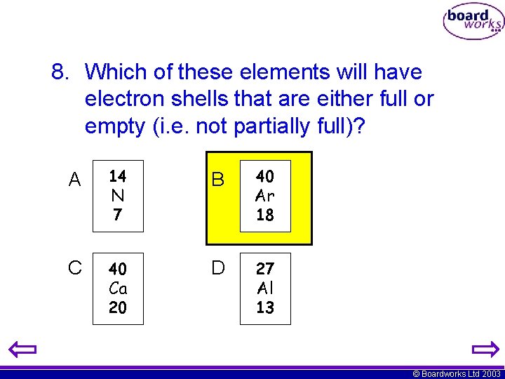 8. Which of these elements will have electron shells that are either full or