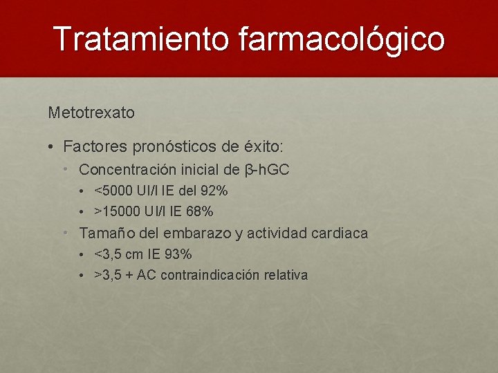 Tratamiento farmacológico Metotrexato • Factores pronósticos de éxito: • Concentración inicial de β-h. GC