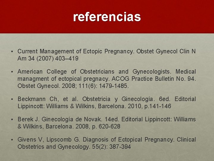 referencias • Current Management of Ectopic Pregnancy. Obstet Gynecol Clin N Am 34 (2007)