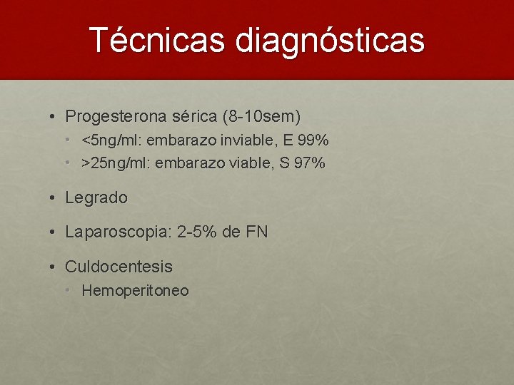 Técnicas diagnósticas • Progesterona sérica (8 -10 sem) • <5 ng/ml: embarazo inviable, E