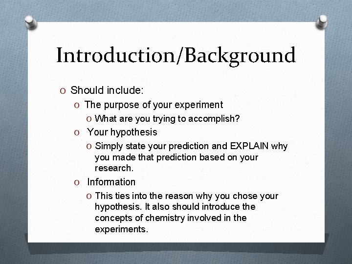 Introduction/Background O Should include: O The purpose of your experiment O What are you