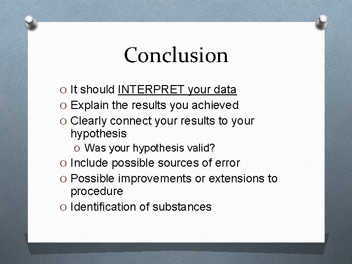 Conclusion O It should INTERPRET your data O Explain the results you achieved O